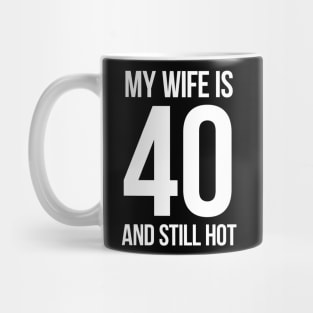 My Wife Is 40 And Still Hot Mug